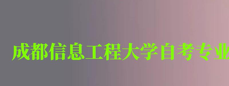 成都信息工程大學自考專業