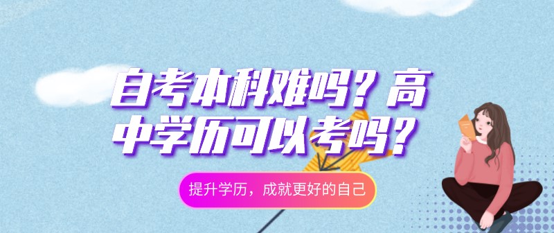 自考本科難嗎？高中學歷可以考嗎？