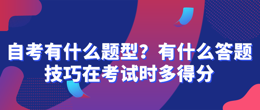 自考有什么題型？有什么答題技巧在考試時(shí)多得分