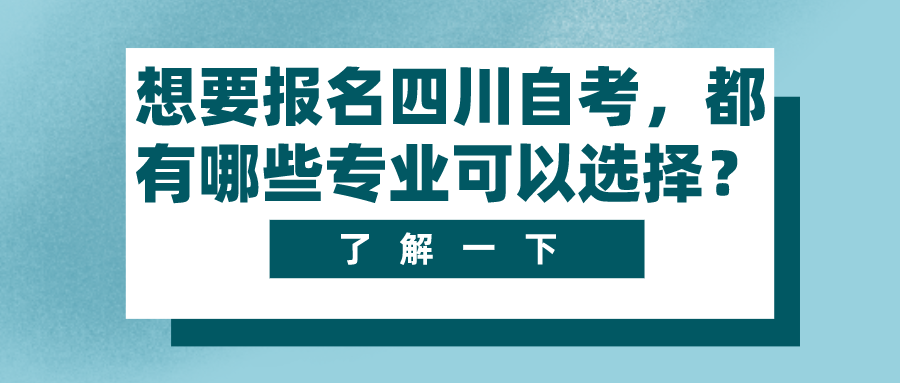 想要報名四川自考，都有哪些專業可以選擇？