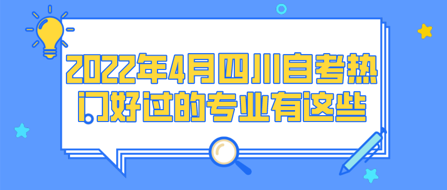 2022年4月四川自考熱門好過的專業有這些-四川自考網