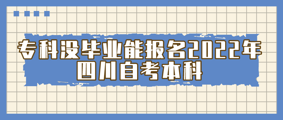 專科沒畢業(yè)能報名2022年四川自考本科