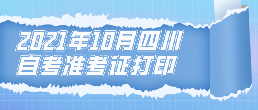 2021年10月四川自考準(zhǔn)考證打印時間在11日到17日