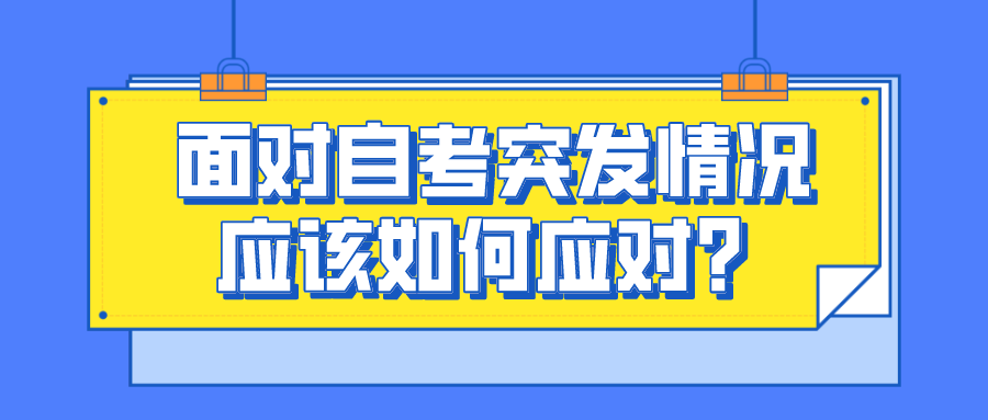 面對(duì)自考突發(fā)情況，應(yīng)該如何應(yīng)對(duì)？
