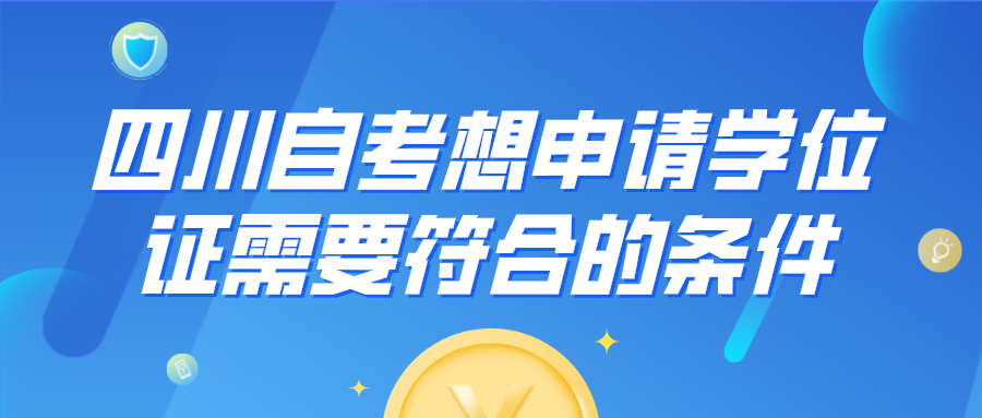 四川自考想申請(qǐng)學(xué)位證需要符合的條件