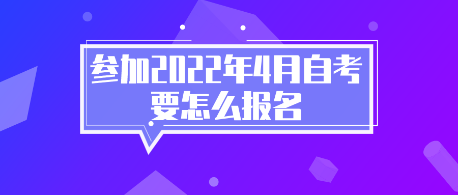 想要參加2022年4月四川自考，要怎么報名？