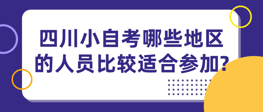 報名四川小自考哪些地區的人員比較適合參加?