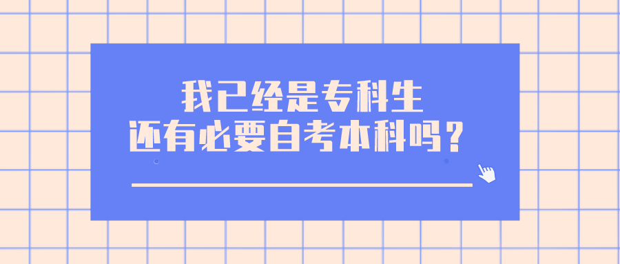 我已經(jīng)是專科生，還有必要自考本科嗎？