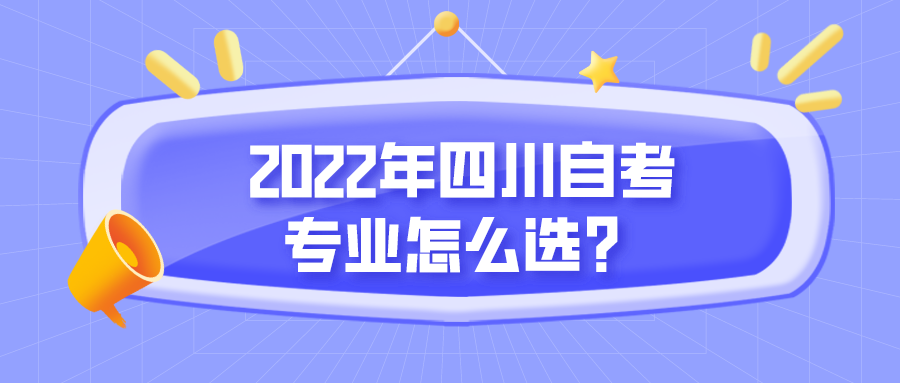 2022年四川自考專業怎么選？哪些專業適合自己？