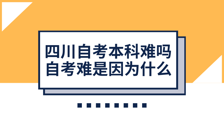 四川自考本科難嗎？覺得自考難是因為這幾點