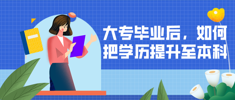 大專畢業(yè)后，如何把學(xué)歷提升至本科？