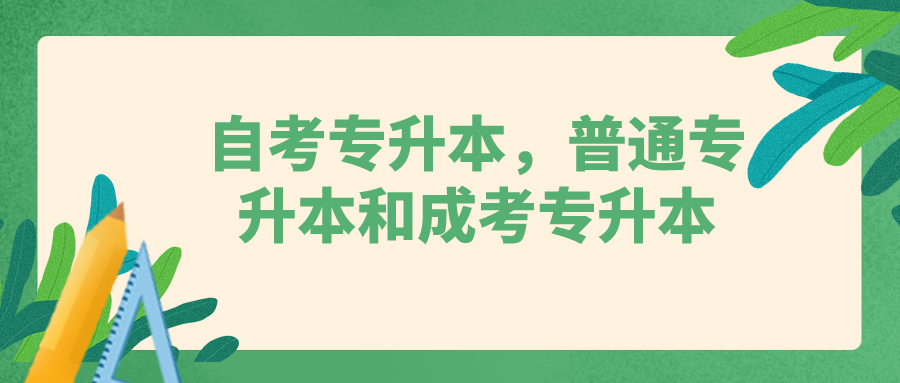 自考專升本，普通專升本和成考專升本有什么區別？