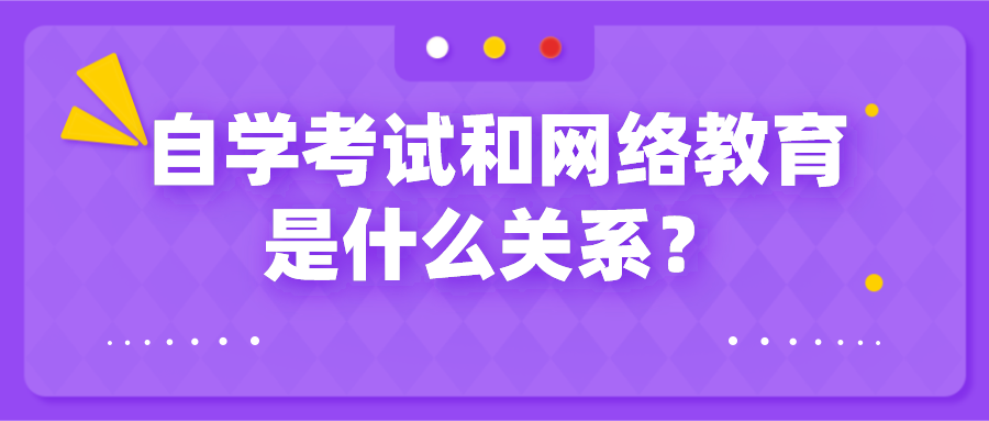 自學考試和網(wǎng)絡教育是什么關系？有哪些區(qū)別