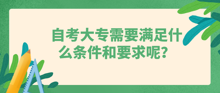 自考大專需要滿足什么條件和要求呢？