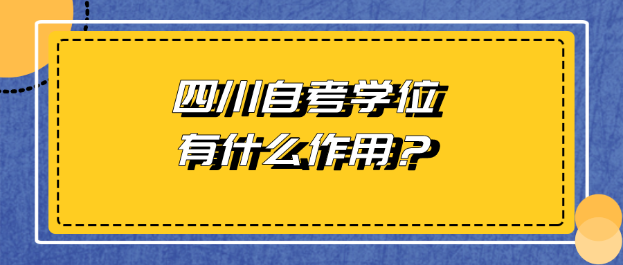 四川自考學位有什么作用？有必要申請嗎？