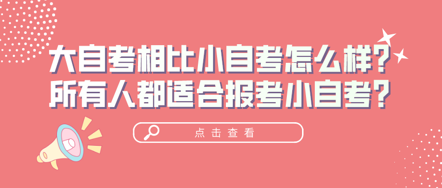 大自考相比小自考怎么樣？所有人都適合報考小自考？