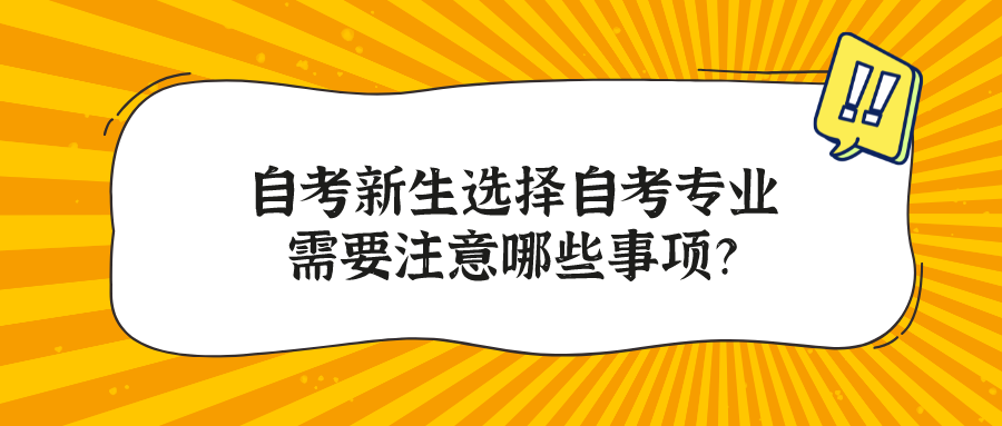 自考新生選擇自考專業(yè)需要注意哪些事項?