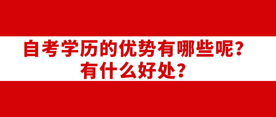 自考學歷的優勢有哪些呢？有什么好處？