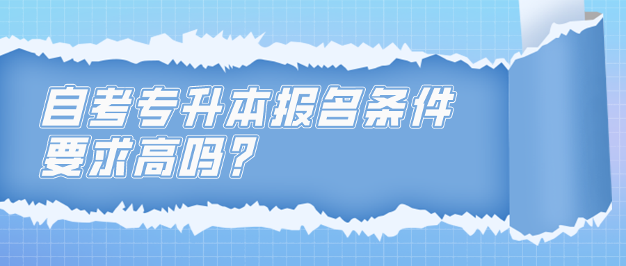 自考專升本報名條件要求高嗎？要考多少門課程？