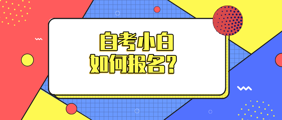 自考小白如何報名？有哪些具體的流程？