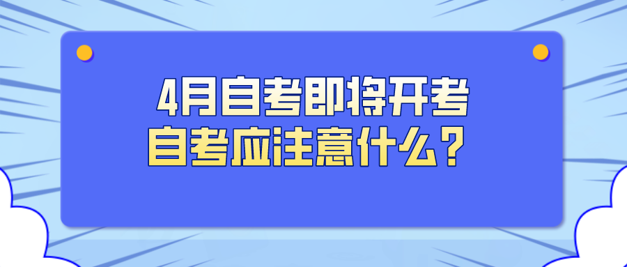 4月自考即將開(kāi)考，自考應(yīng)注意什么？
