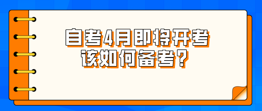 2022年自考4月即將開考，該如何備考？