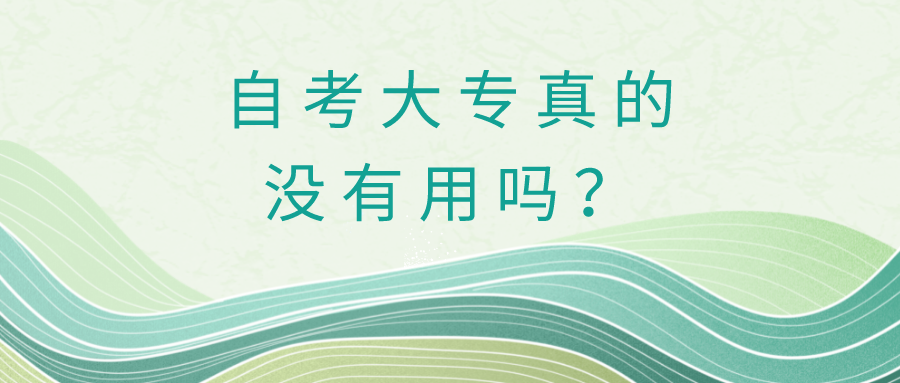 自考大專真的沒(méi)有用嗎？還有沒(méi)有必要自考專科？