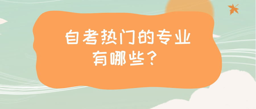 自考怎么選專業(yè)？自考熱門的專業(yè)有哪些？