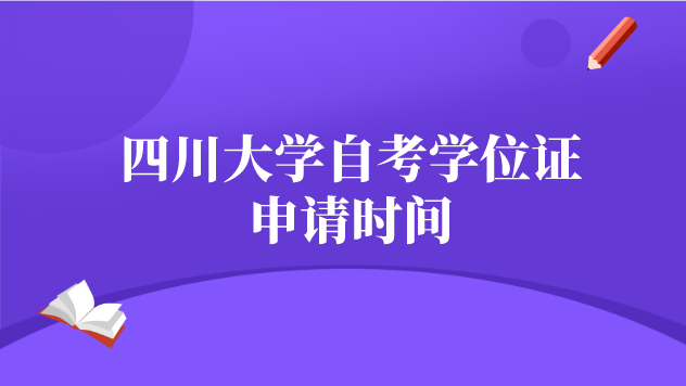 四川大學(xué)自考學(xué)位證申請時(shí)間
