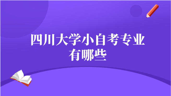 四川大學(xué)小自考專業(yè)有哪些
