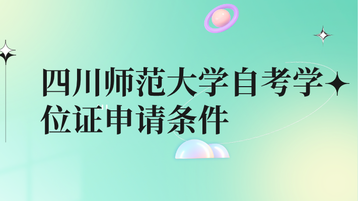 四川師范大學(xué)自考學(xué)位證申請(qǐng)條件