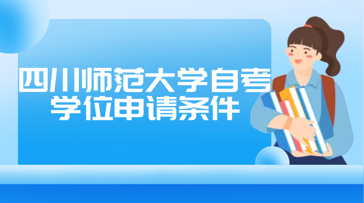 四川師范大學(xué)自考學(xué)位申請(qǐng)條件