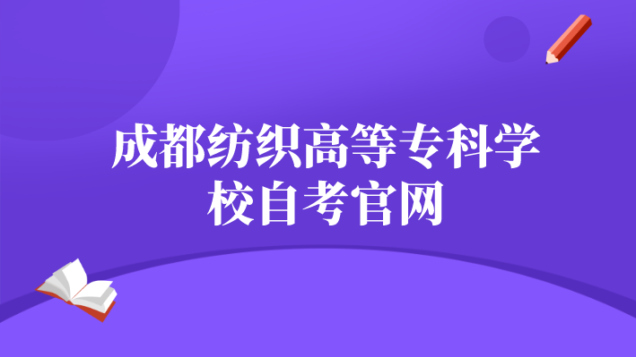 成都紡織高等專科學(xué)校自考官網(wǎng)