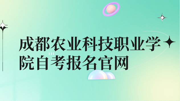 成都農(nóng)業(yè)科技職業(yè)學(xué)院自考報(bào)名官網(wǎng)