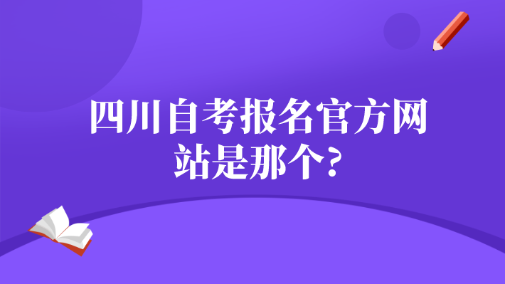 四川自考報(bào)名官方網(wǎng)站是那個(gè)?