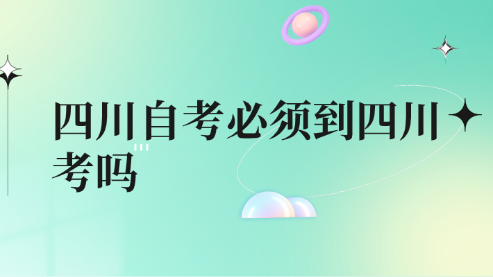 四川自考必須到四川考嗎