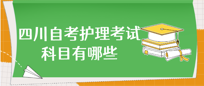 四川自考護理考試科目有哪些？
