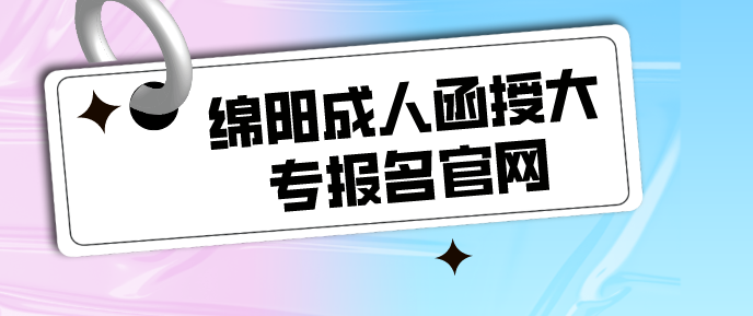 綿陽成人函授大專報(bào)名官網(wǎng)