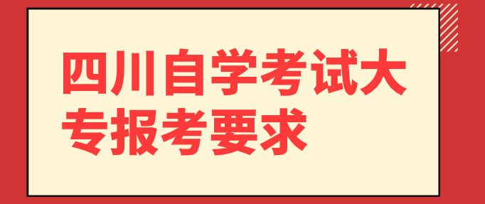 四川自學考試大專報考要求