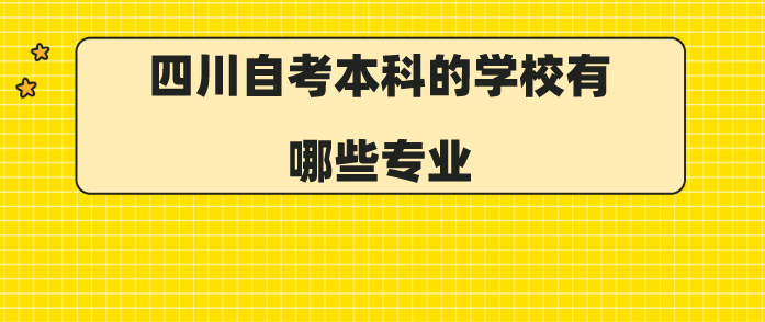 四川自考本科的學校有哪些專業