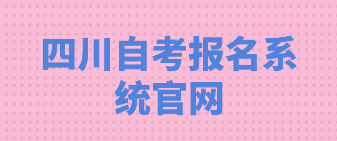 四川自考報(bào)名系統(tǒng)官網(wǎng)