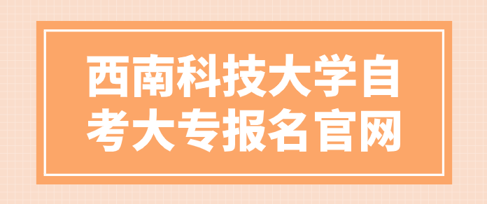 西南科技大學自考大專報名官網