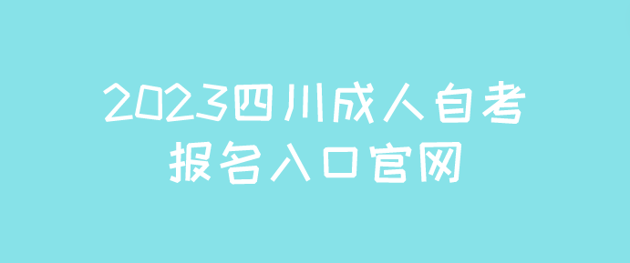 2023四川成人自考報(bào)名入口官網(wǎng)