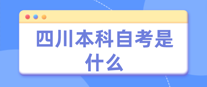 四川本科自考是什么